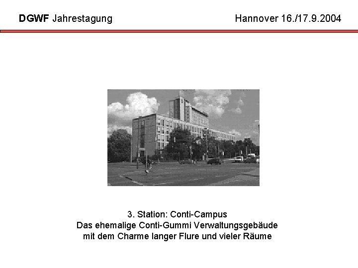 DGWF Jahrestagung Hannover 16. /17. 9. 2004 3. Station: Conti-Campus Das ehemalige Conti-Gummi Verwaltungsgebäude