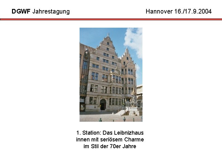 DGWF Jahrestagung Hannover 16. /17. 9. 2004 1. Station: Das Leibnizhaus innen mit seriösem