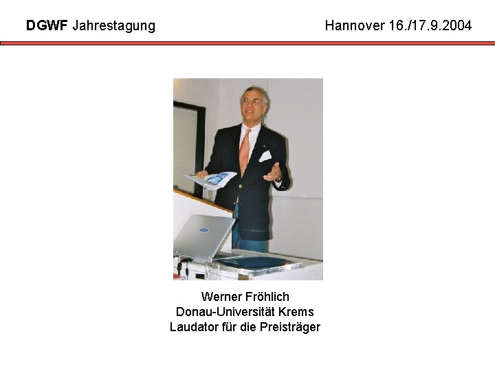 DGWF Jahrestagung Hannover 16. /17. 9. 2004 Werner Fröhlich Donau-Universität Krems Laudator für die