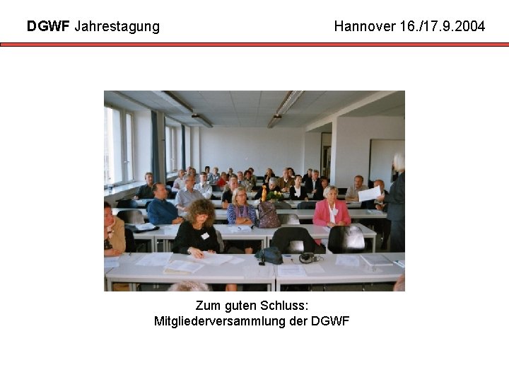 DGWF Jahrestagung Hannover 16. /17. 9. 2004 Zum guten Schluss: Mitgliederversammlung der DGWF 