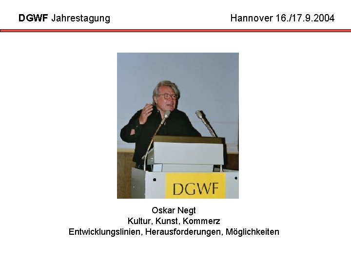 DGWF Jahrestagung Hannover 16. /17. 9. 2004 Oskar Negt Kultur, Kunst, Kommerz Entwicklungslinien, Herausforderungen,