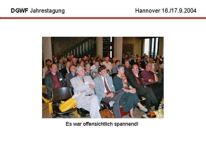 DGWF Jahrestagung Hannover 16. /17. 9. 2004 Es war offensichtlich spannend! 
