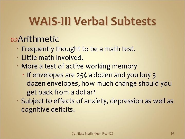 WAIS-III Verbal Subtests Arithmetic Frequently thought to be a math test. Little math involved.