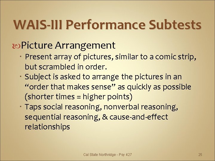 WAIS-III Performance Subtests Picture Arrangement Present array of pictures, similar to a comic strip,