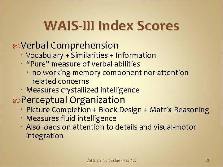 WAIS-III Index Scores Verbal Comprehension Vocabulary + Similarities + Information “Pure” measure of verbal