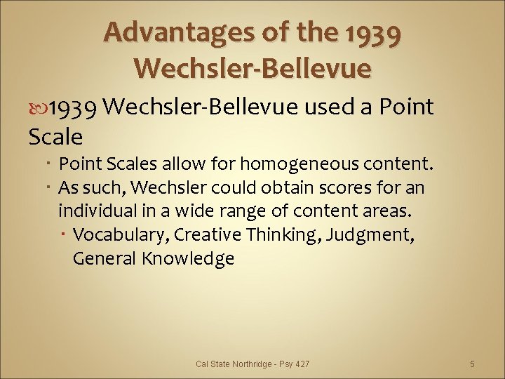 Advantages of the 1939 Wechsler-Bellevue used a Point Scales allow for homogeneous content. As