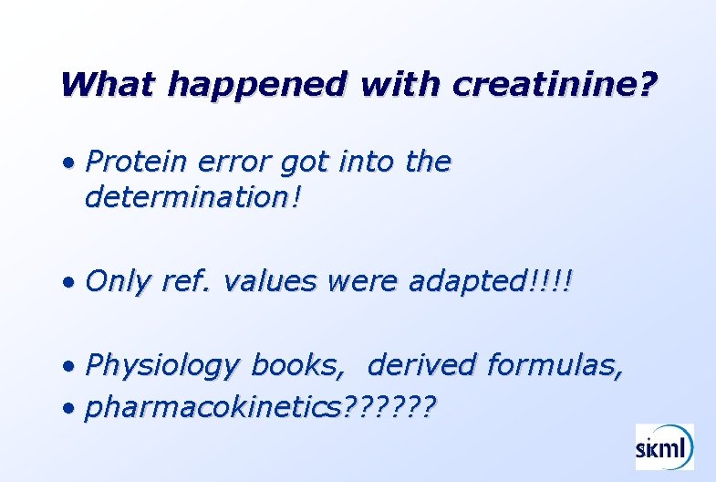 What happened with creatinine? • Protein error got into the determination! • Only ref.
