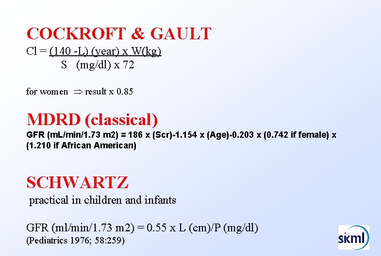 COCKROFT & GAULT Cl = (140 -L) (year) x W(kg) S (mg/dl) x 72