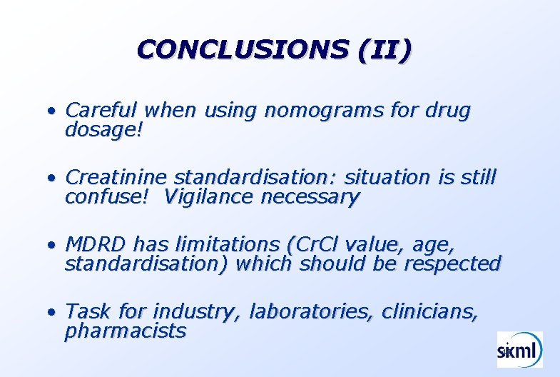 CONCLUSIONS (II) • Careful when using nomograms for drug dosage! • Creatinine standardisation: situation