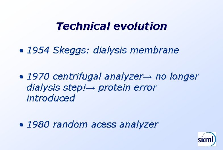 Technical evolution • 1954 Skeggs: dialysis membrane • 1970 centrifugal analyzer→ no longer dialysis