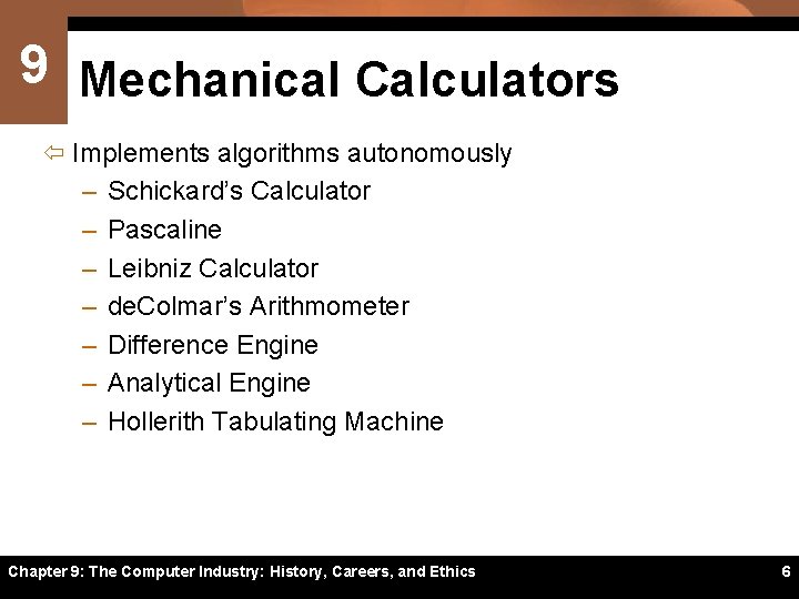 9 Mechanical Calculators ï Implements algorithms autonomously – Schickard’s Calculator – Pascaline – Leibniz