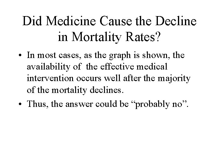 Did Medicine Cause the Decline in Mortality Rates? • In most cases, as the