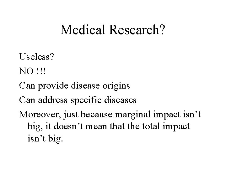 Medical Research? Useless? NO !!! Can provide disease origins Can address specific diseases Moreover,