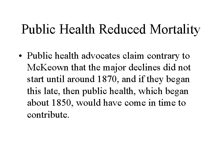 Public Health Reduced Mortality • Public health advocates claim contrary to Mc. Keown that