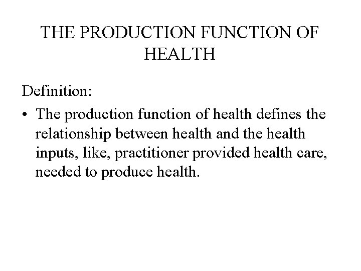 THE PRODUCTION FUNCTION OF HEALTH Definition: • The production function of health defines the