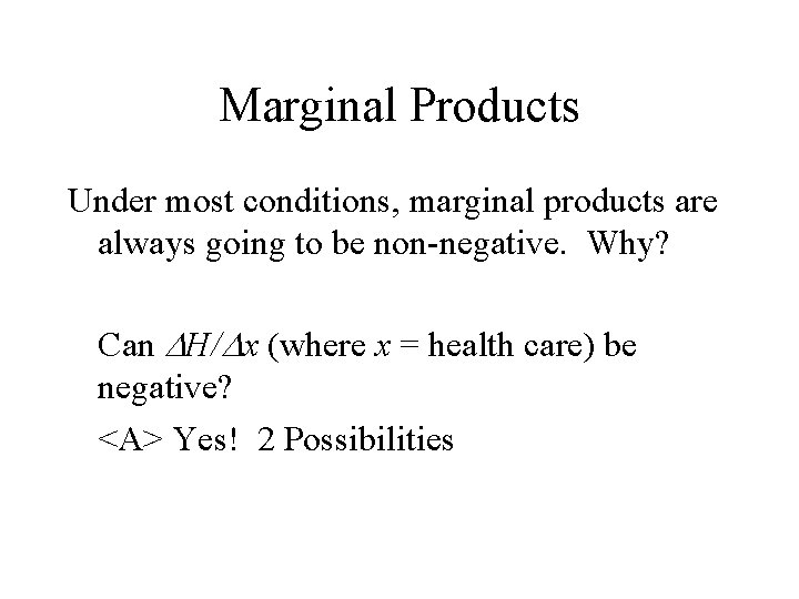 Marginal Products Under most conditions, marginal products are always going to be non-negative. Why?