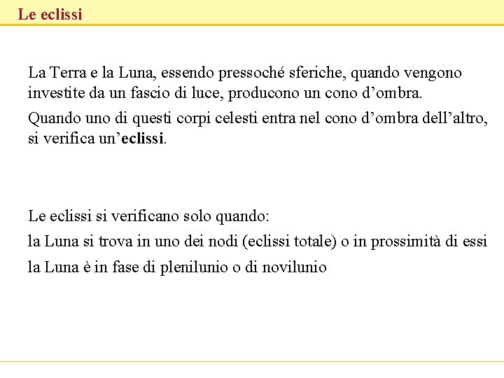 Le eclissi La Terra e la Luna, essendo pressoché sferiche, quando vengono investite da