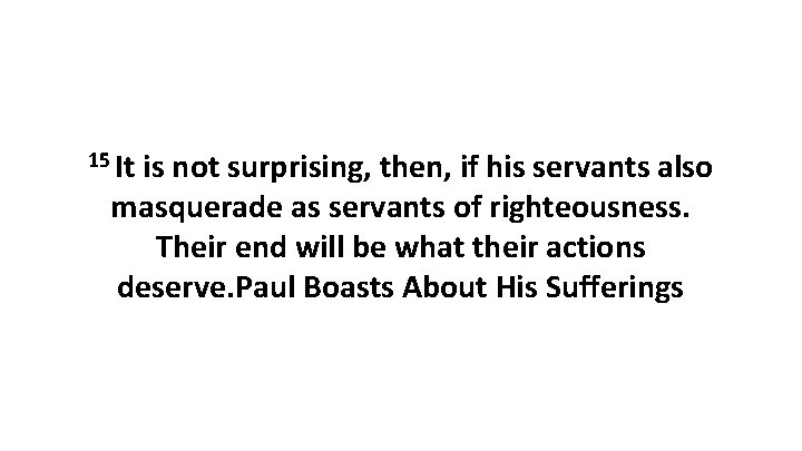 15 It is not surprising, then, if his servants also masquerade as servants of