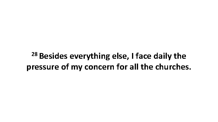 28 Besides everything else, I face daily the pressure of my concern for all