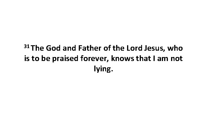 31 The God and Father of the Lord Jesus, who is to be praised