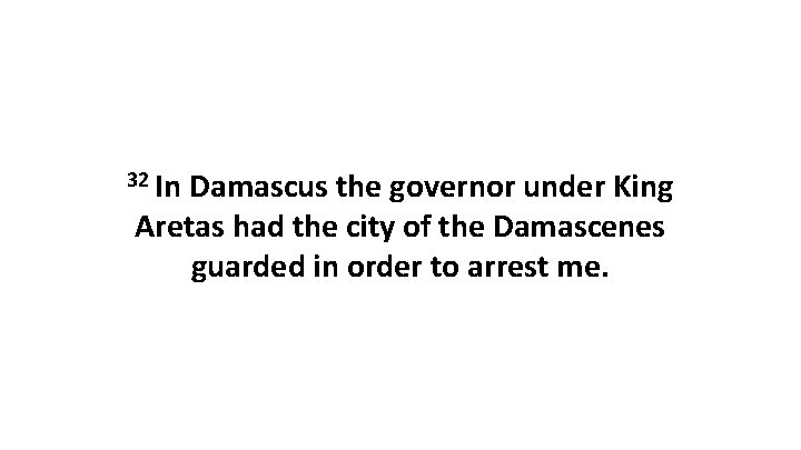 32 In Damascus the governor under King Aretas had the city of the Damascenes