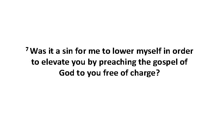 7 Was it a sin for me to lower myself in order to elevate