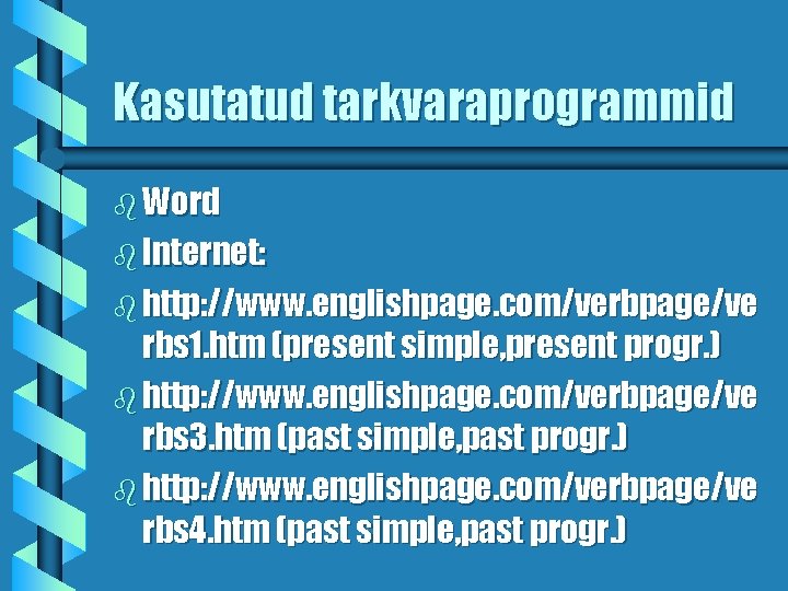 Kasutatud tarkvaraprogrammid b Word b Internet: b http: //www. englishpage. com/verbpage/ve rbs 1. htm
