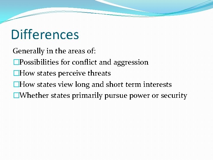 Differences Generally in the areas of: �Possibilities for conflict and aggression �How states perceive