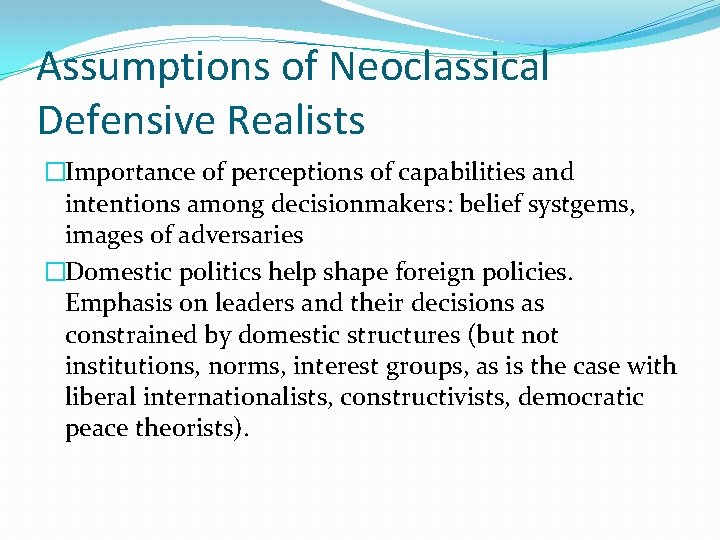 Assumptions of Neoclassical Defensive Realists �Importance of perceptions of capabilities and intentions among decisionmakers: