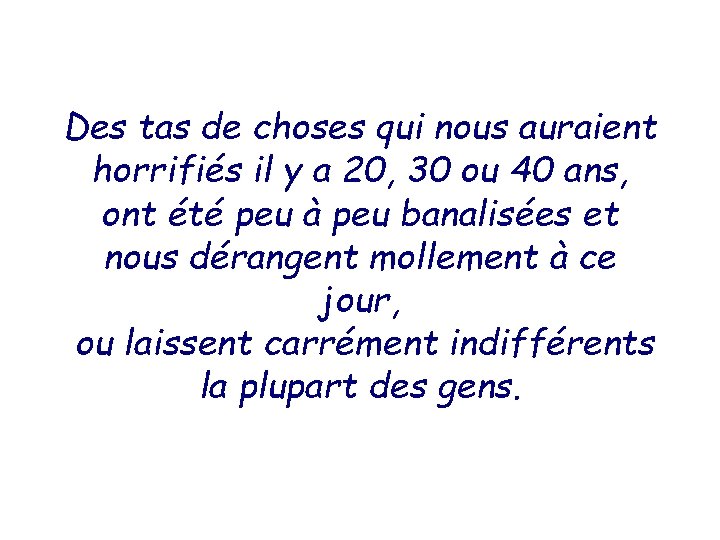 Des tas de choses qui nous auraient horrifiés il y a 20, 30 ou