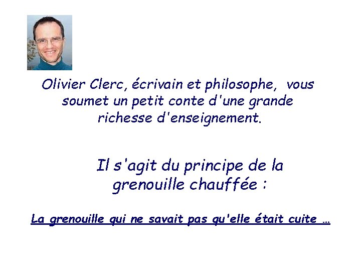 Olivier Clerc, écrivain et philosophe, vous soumet un petit conte d'une grande richesse d'enseignement.