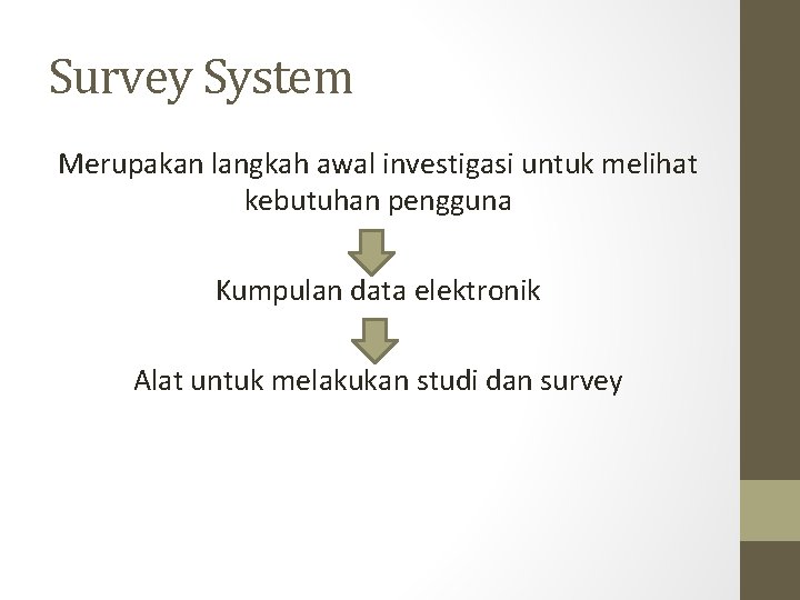 Survey System Merupakan langkah awal investigasi untuk melihat kebutuhan pengguna Kumpulan data elektronik Alat