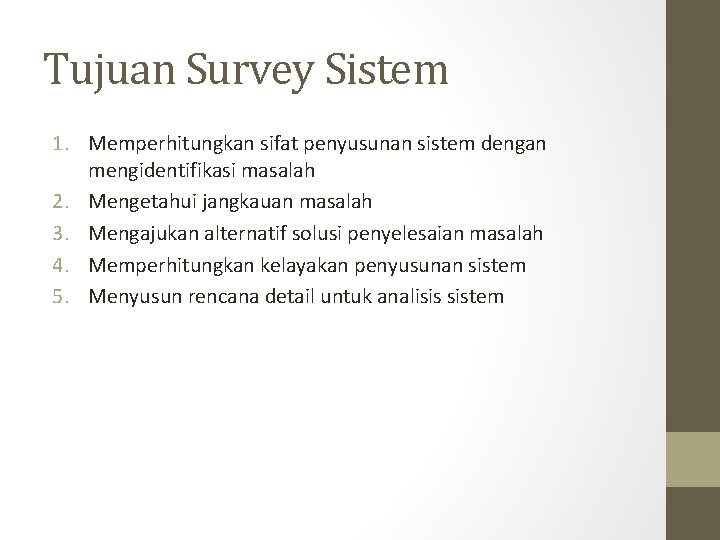 Tujuan Survey Sistem 1. Memperhitungkan sifat penyusunan sistem dengan mengidentifikasi masalah 2. Mengetahui jangkauan