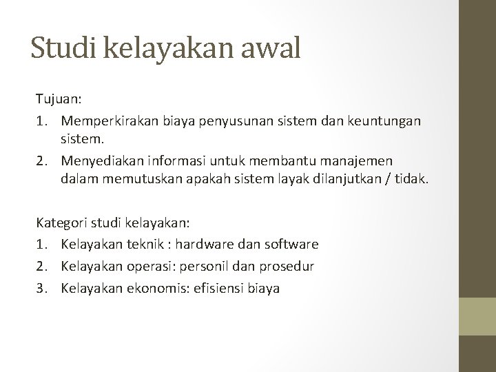 Studi kelayakan awal Tujuan: 1. Memperkirakan biaya penyusunan sistem dan keuntungan sistem. 2. Menyediakan