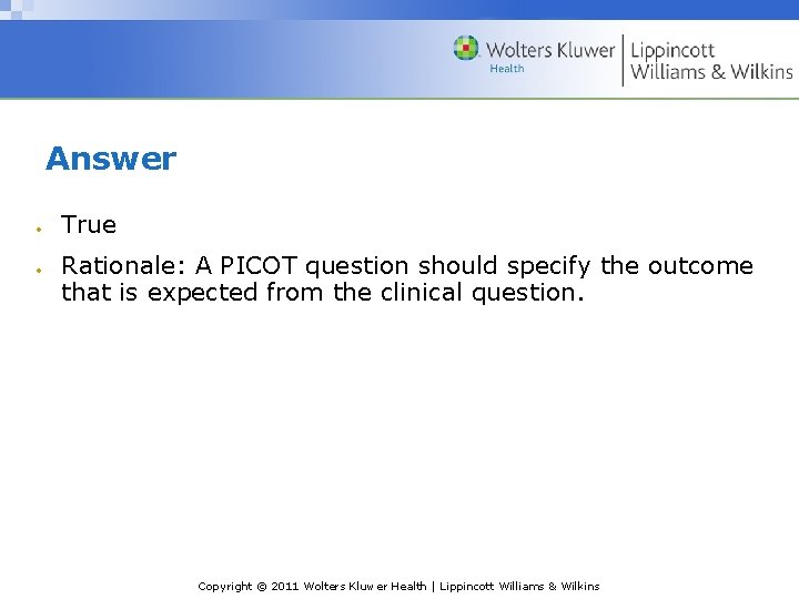 Answer True Rationale: A PICOT question should specify the outcome that is expected from Answer True Rationale: A PICOT question should specify the outcome that is expected from