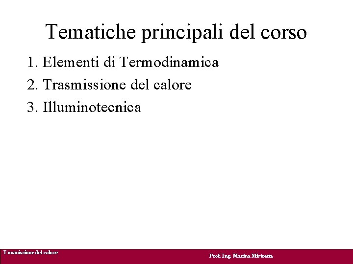 Tematiche principali del corso 1. Elementi di Termodinamica 2. Trasmissione del calore 3. Illuminotecnica