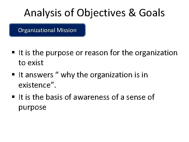 Analysis of Objectives & Goals Organizational Mission § It is the purpose or reason