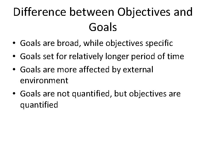Difference between Objectives and Goals • Goals are broad, while objectives specific • Goals