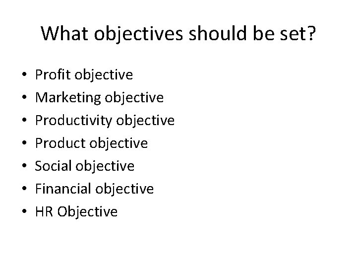 What objectives should be set? • • Profit objective Marketing objective Productivity objective Product