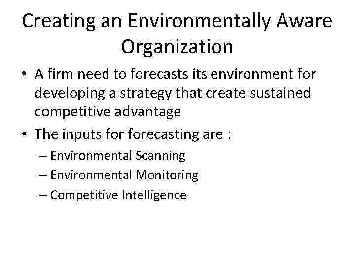 Creating an Environmentally Aware Organization • A firm need to forecasts its environment for