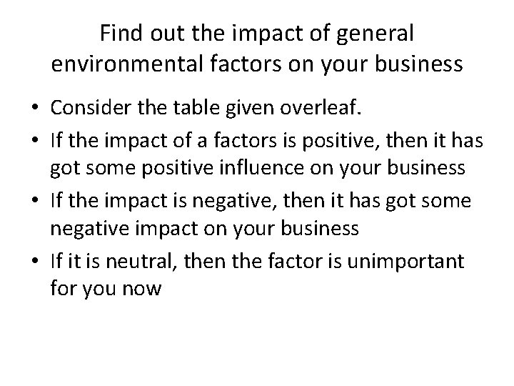 Find out the impact of general environmental factors on your business • Consider the