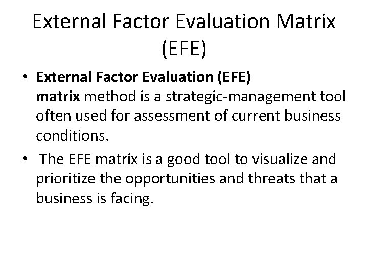 External Factor Evaluation Matrix (EFE) • External Factor Evaluation (EFE) matrix method is a