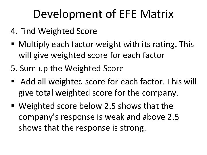 Development of EFE Matrix 4. Find Weighted Score § Multiply each factor weight with