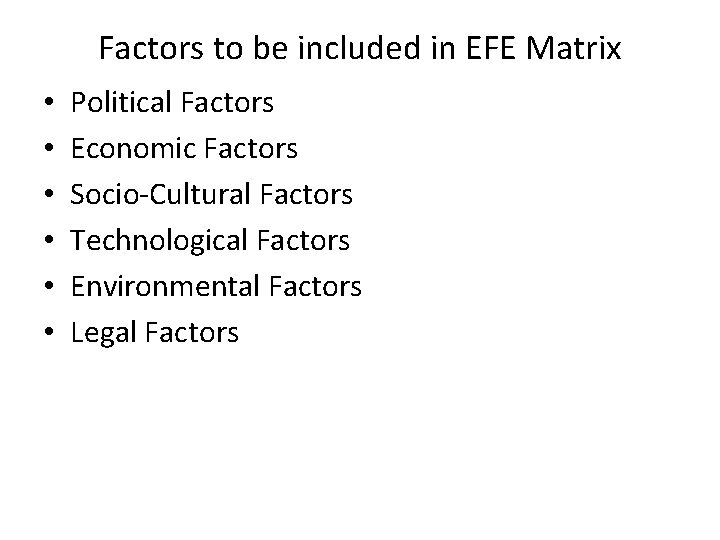 Factors to be included in EFE Matrix • • • Political Factors Economic Factors