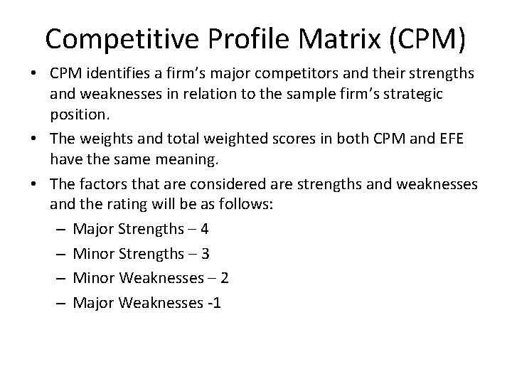 Competitive Profile Matrix (CPM) • CPM identifies a firm’s major competitors and their strengths