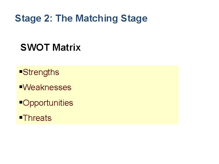 Stage 2: The Matching Stage SWOT Matrix §Strengths §Weaknesses §Opportunities §Threats 