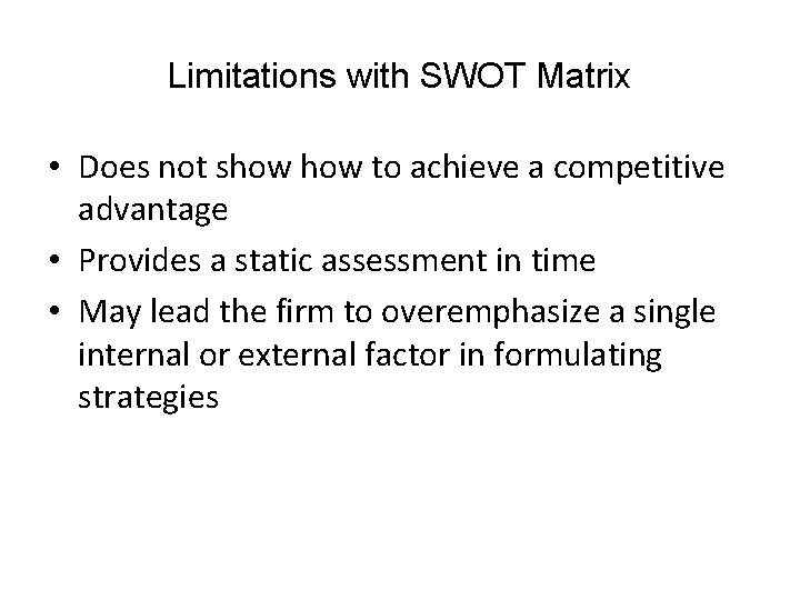 Limitations with SWOT Matrix • Does not show to achieve a competitive advantage •