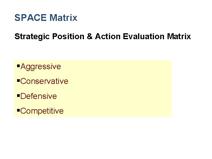 SPACE Matrix Strategic Position & Action Evaluation Matrix §Aggressive §Conservative §Defensive §Competitive 