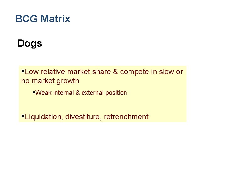 BCG Matrix Dogs §Low relative market share & compete in slow or no market