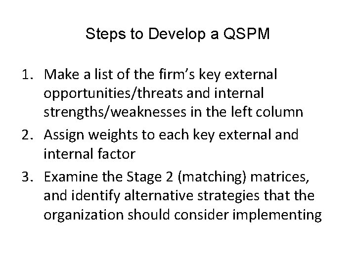 Steps to Develop a QSPM 1. Make a list of the firm’s key external